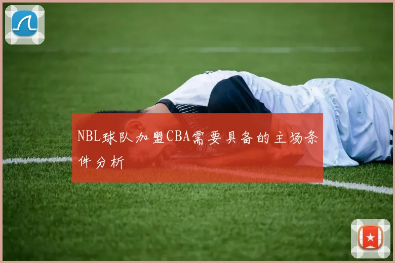NBL球队加盟CBA需要具备的主场条件分析